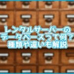 レンタルサーバーのデータベースって何?どんな種類があるの?違いも解説