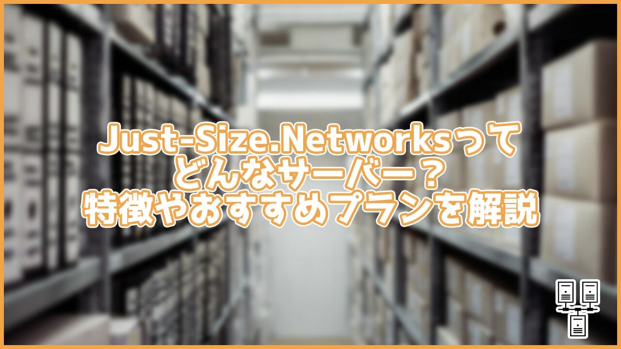 Just-Size.Networksってどんなサーバー?特徴やおすすめプランを解説