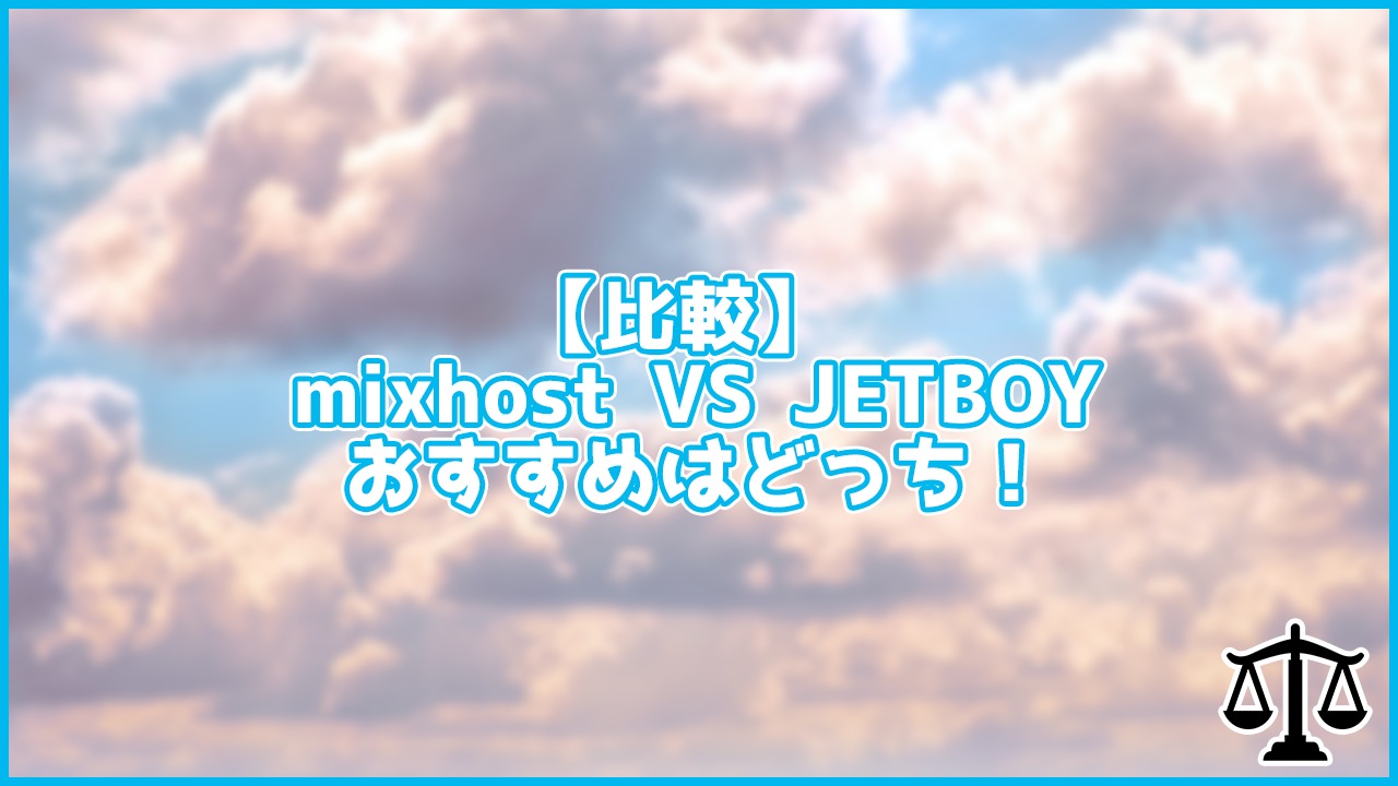 【比較】mixhost VS JETBOY 初心者にはどちらがおすすめ?