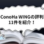 【独自調査】ConoHa WINGの口コミ・評判11件を解説しながら紹介!