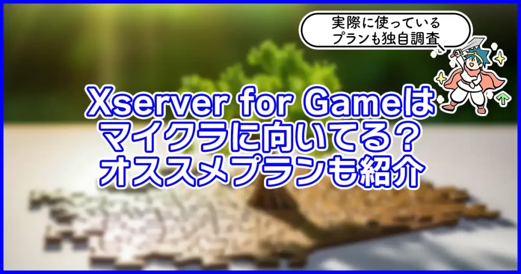 【実際に使っているプランも独自調査】Xserver for Gameはマイクラに向いてる？おすすめプランも紹介