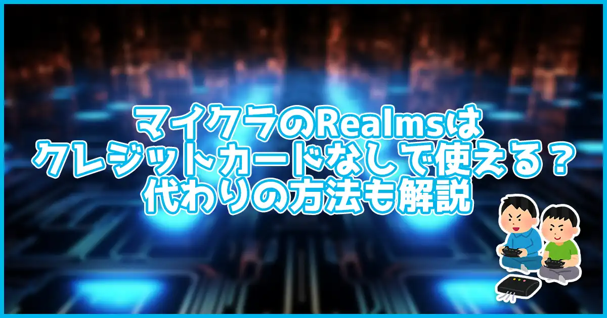 マイクラのRealmsをクレジットカードなしで使える?代わりの方法も解説