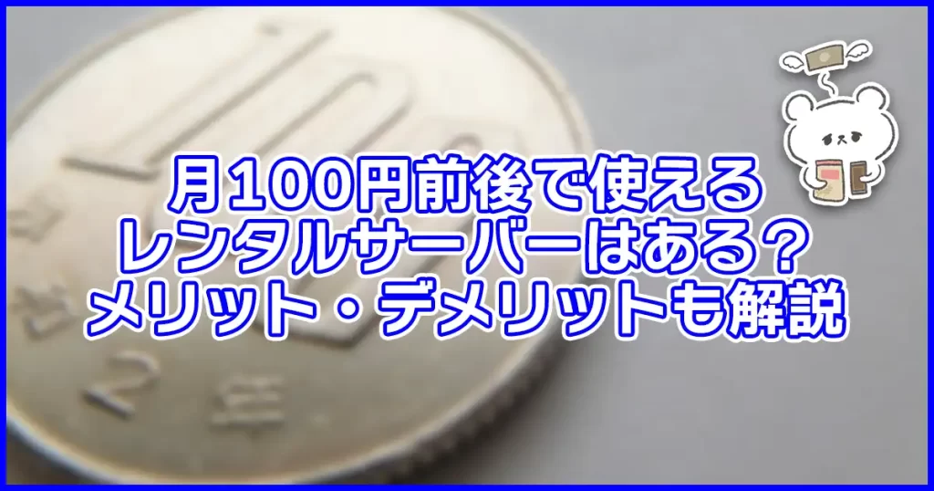 月100円前後で使えるレンタルサーバーはある？メリット・デメリットも解説