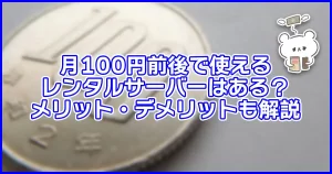 月100円前後で使えるレンタルサーバーはある？メリット・デメリットも解説
