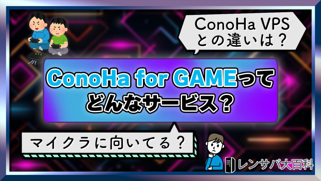 ConoHa for GAMEってどんなサービス？ ConoHa VPSとの違いは？マイクラに向いてる？