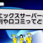 【2023独自調査】エックスサーバーの口コミ・評判を調査!利用者の実際の声は?