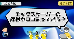 2023年版 独自調査 エックスサーバーの評判や口コミってどう？