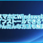 【誰でも】スマホにWindowsはインストールできる?AndroidやiPhoneの方法を解説