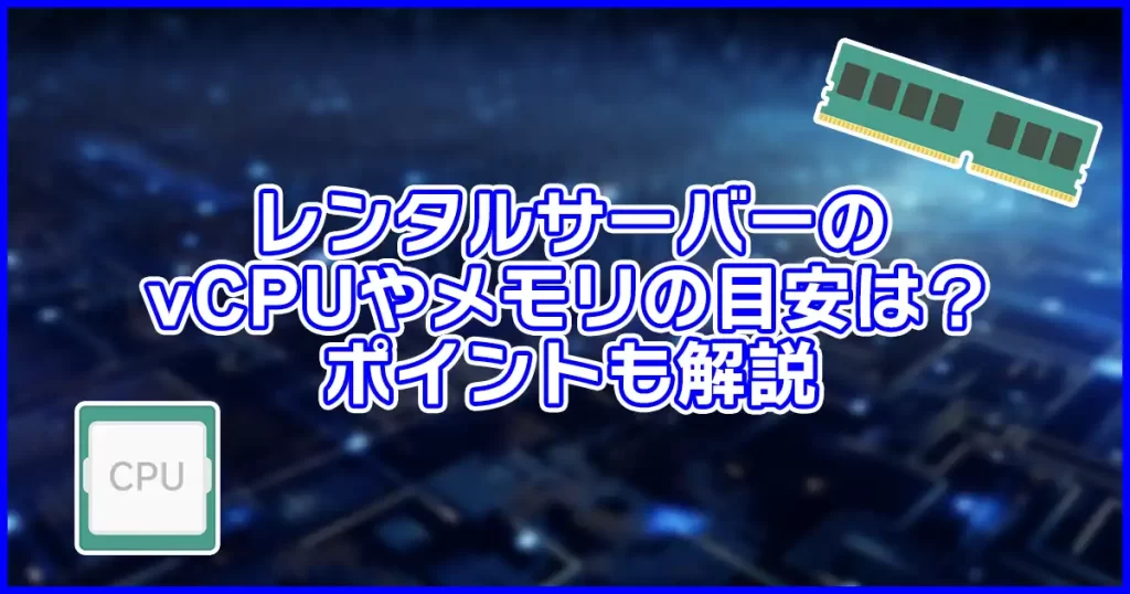 レンタルサーバーのvCPUやメモリの目安は？ポイントも解説