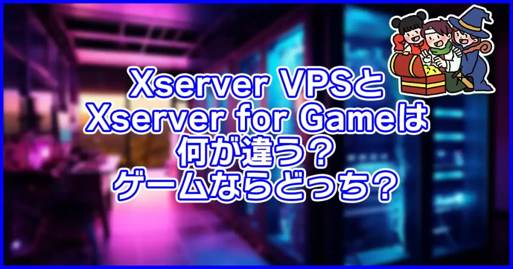 Xserver VPSとXserver for Gameは何が違う？ゲームならどっち？